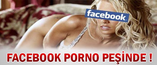 Facebook porno peşinde!