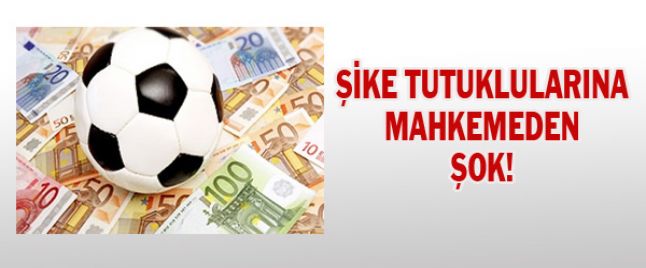 Şike Tutuklularına Mahkemeden Şok!