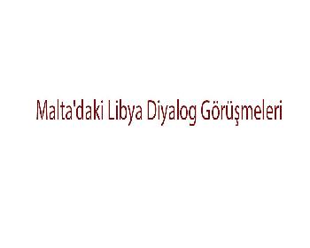 Malta&#8217;daki Libya Diyalog Görüşmeleri