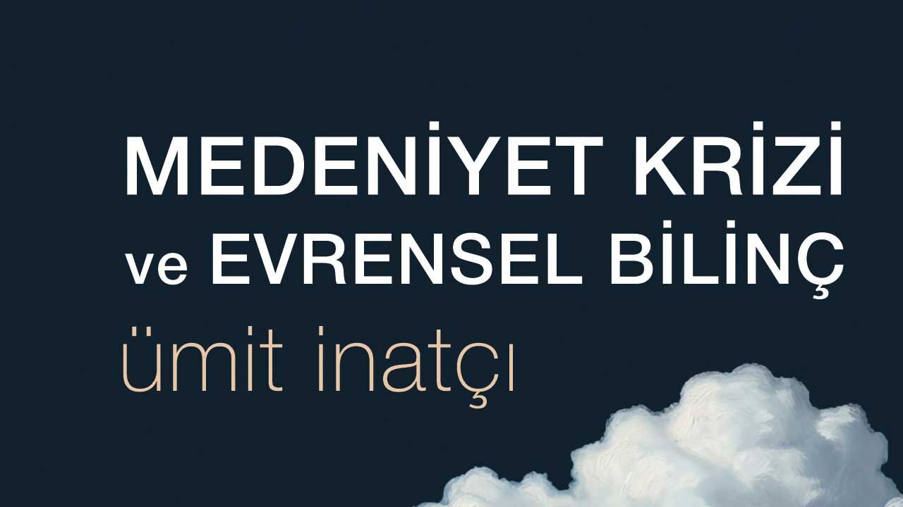 Ümit İnatçı'dan yeni kitap: Medeniyet Krizi ve Evrensel Bilinç